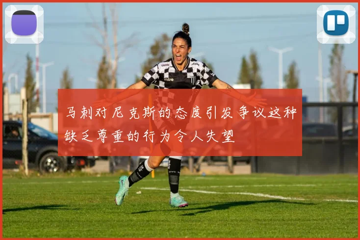 马刺对尼克斯的态度引发争议这种缺乏尊重的行为令人失望
