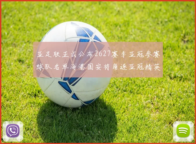 亚足联正式公布2627赛季亚冠参赛球队名单海港国安将角逐亚冠精英联赛